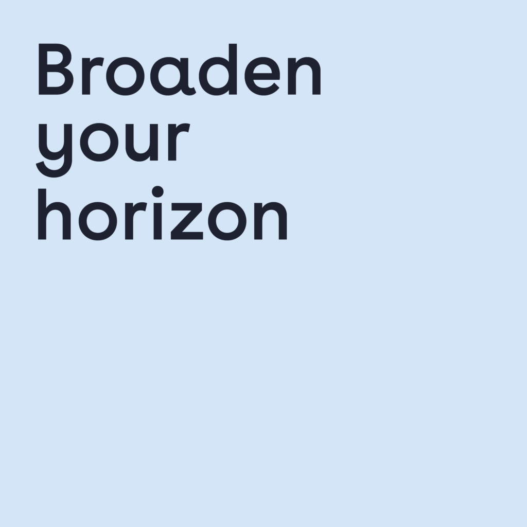 Graphic met tekst: broaden you horizon.